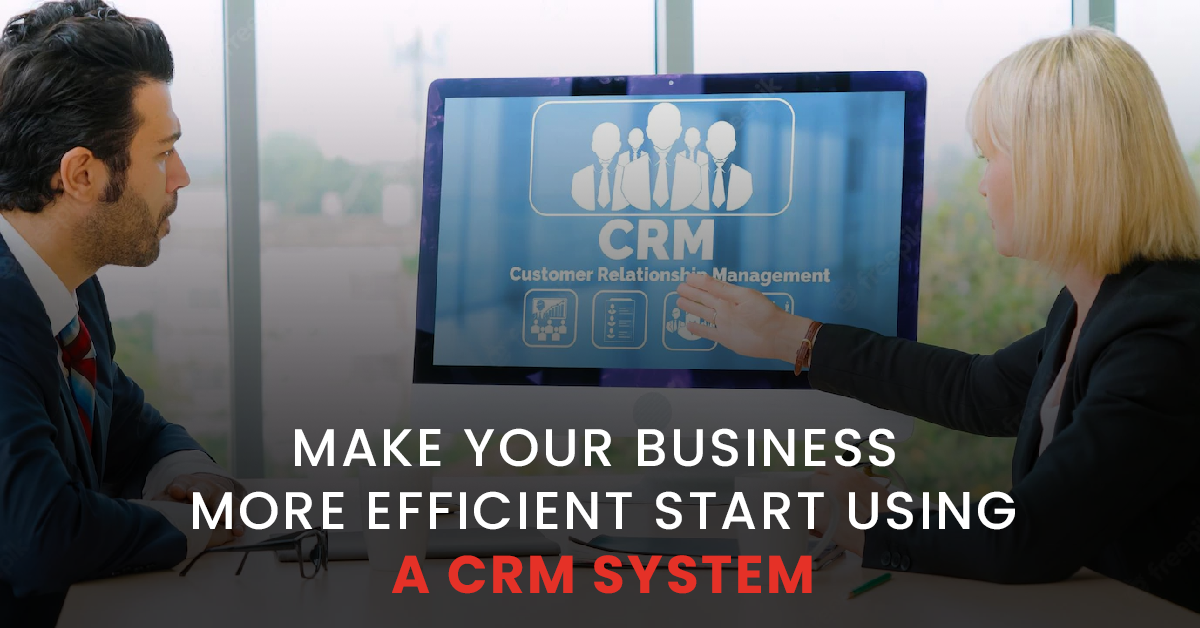 Make your business more efficient. Start using a CRM System