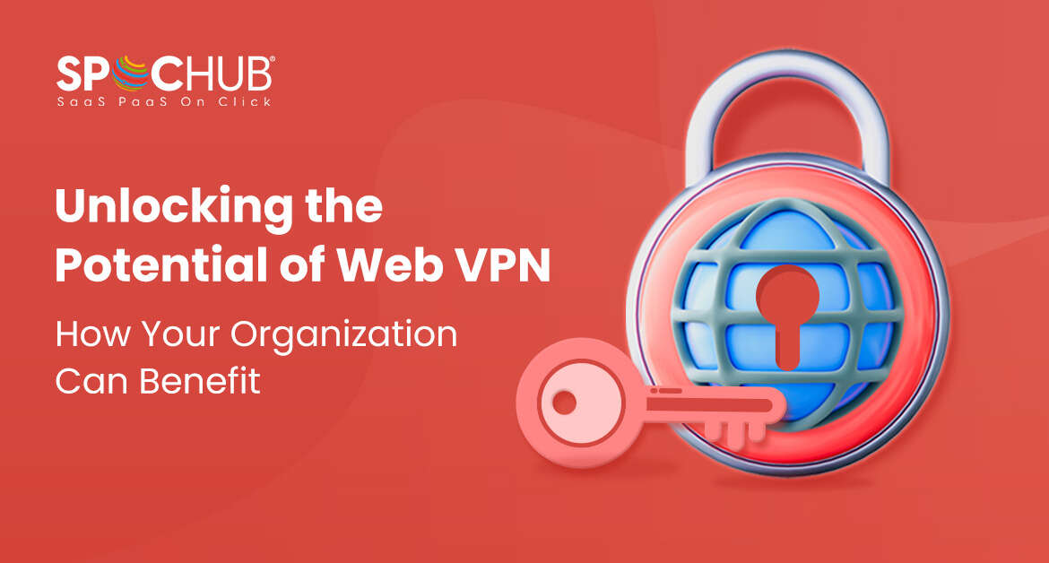 Unlocking the Potential of Web VPN: How Your Organization Can Benefit