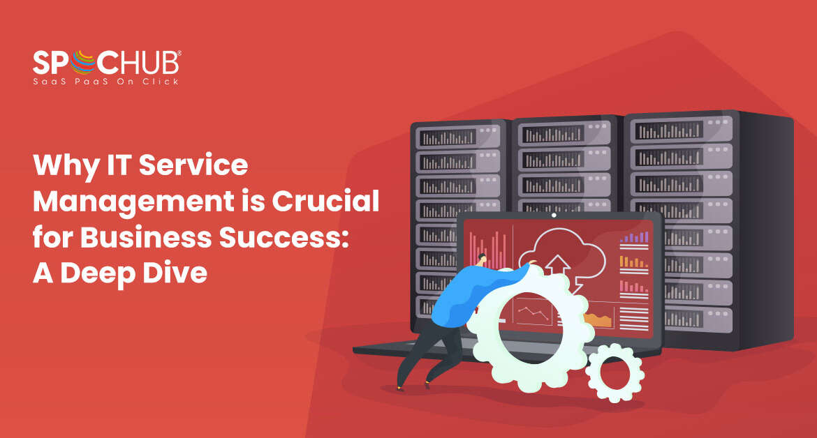 Why IT Service Management is Crucial for Business Success: A Deep Dive
