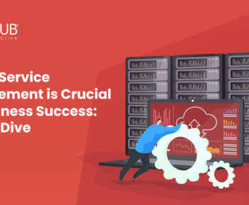 Why IT Service Management is Crucial for Business Success: A Deep Dive